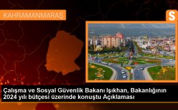 Çalışma ve Sosyal Güvenlik Bakanı Işıkhan, Bakanlığının 2024 yılı bütçesi üzerinde konuştu Açıklaması